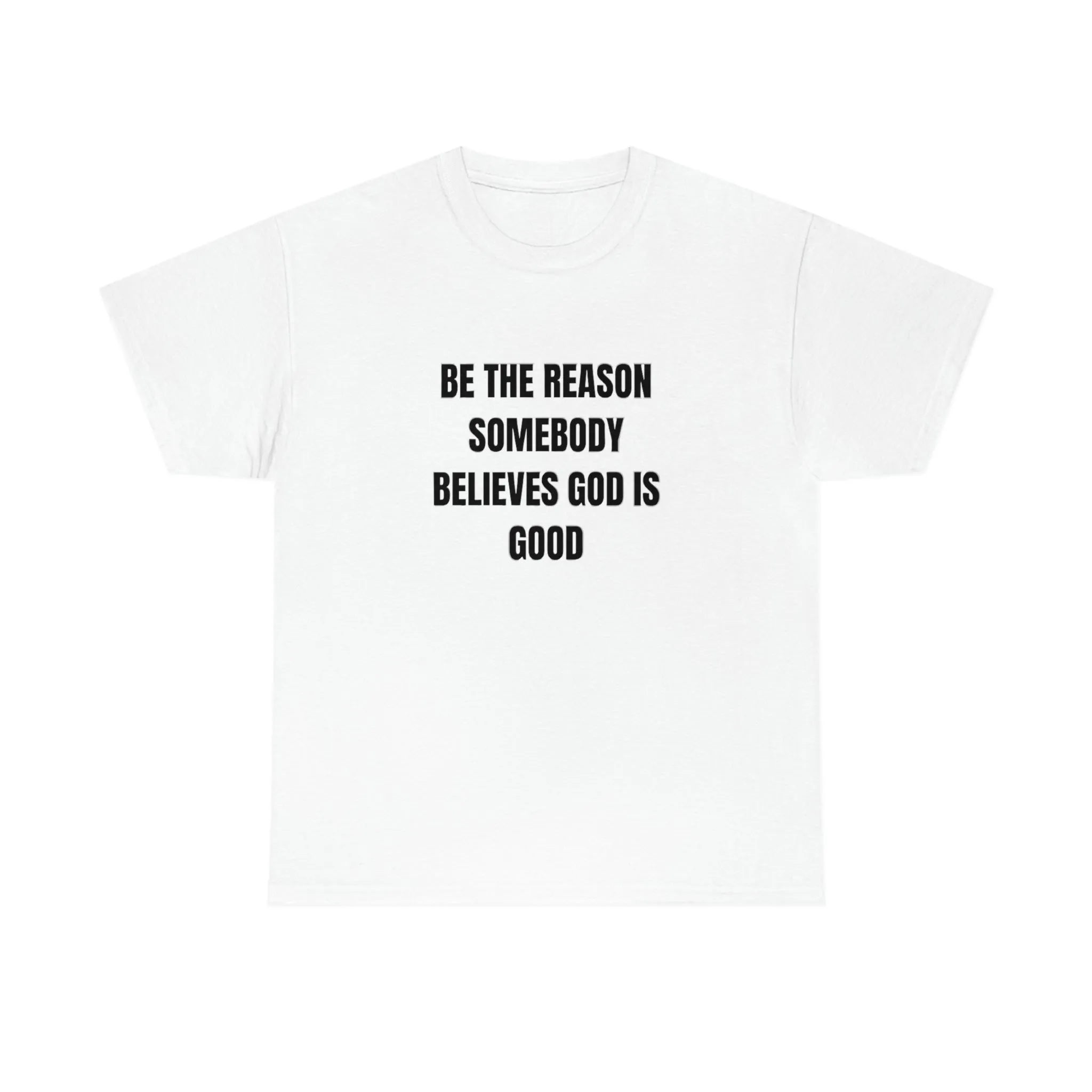 BE THE REASON SOMEBODY BELIEVES GOD IS GOOD T-Shirt